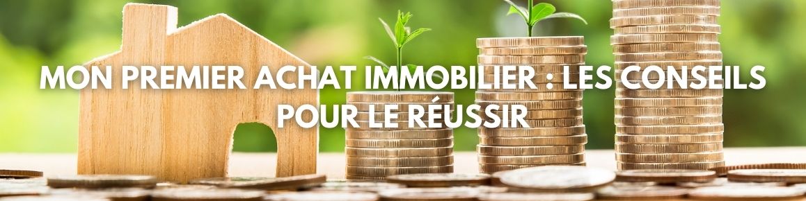 Mon premier achat immobilier : Les conseils pour le réussir
